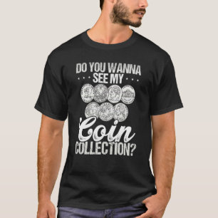 Do You Wann See My Coin Collection Coin Collecting T-Shirt