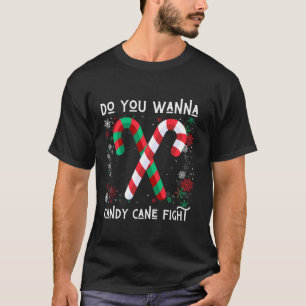 Do You Wanna Candy Cane Fight Naughty Ugly Christm T-Shirt