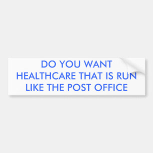 DO YOU WANT HEALTHCARE THAT IS RUN LIKE THE POS... BUMPER STICKER