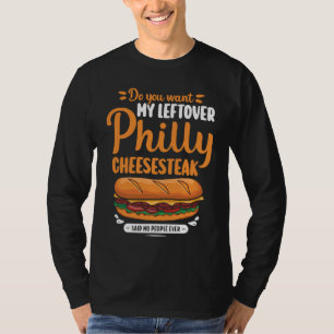 Do you want my leftover Philly Cheesesteak T-Shirt