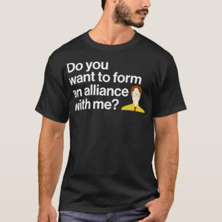 Do You Want to Form An Alliance With Me 1 T-Shirt