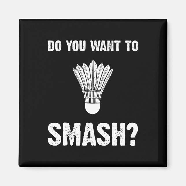 Do You Want To Smash Funny Badminton Shuttle  Magnet (Front)