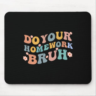 Do Your Homework Bruh Fun Middle School Elementary Mouse Pad