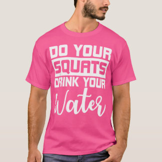 Do Your Squats Drink Your Water Barbell Gym Person T-Shirt