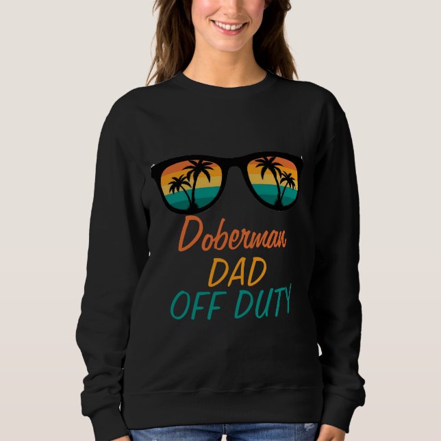 Doberman Dad Off Duty Funny Doberman Dad Sweatshirt (Front)