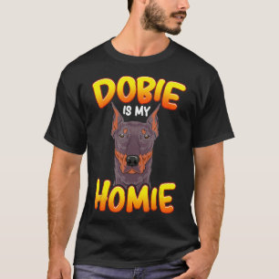 Doberman  Dobie Is My Homie T-Shirt
