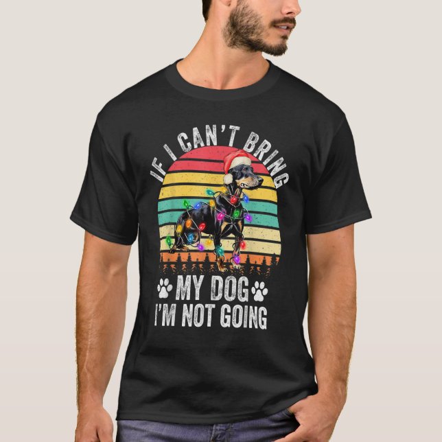 Doberman Dog If I Can't Bring My Dog I'm Not Going T-Shirt (Front)