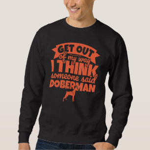 Doberman For Dog - Get Out Of My Way Sweatshirt