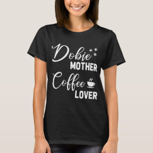Doberman Mom Coffee Lovers T-Shirt