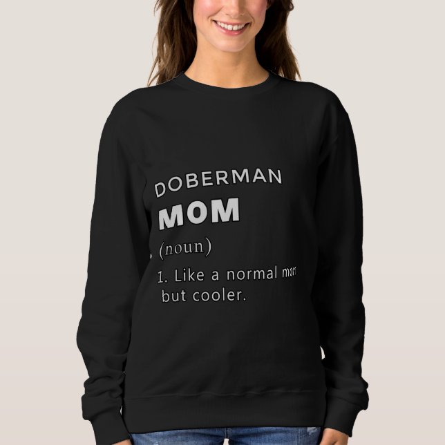 Doberman Mum Definition Like A Normal Mum But Cool Sweatshirt (Front)