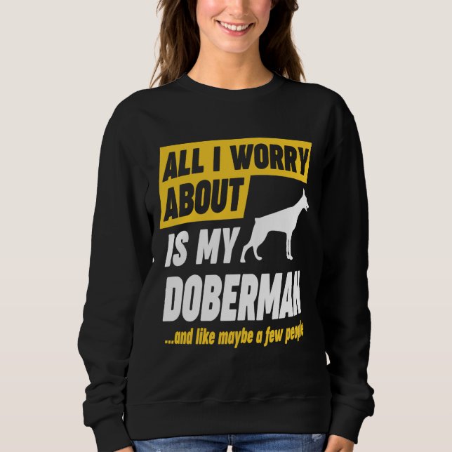 Doberman Owner Worries Funny Sweatshirt (Front)