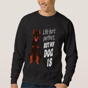 Doberman Pincher Dog Owner Life Isn't Perfect But  Sweatshirt
