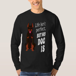 Doberman Pincher Dog Owner Life Isn't Perfect But T-Shirt