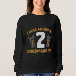 Doberman Pinscher Owner I Was Normal Dobermans Ago Sweatshirt