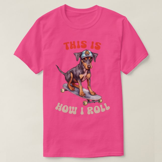 Doberman This Is How I Roll T-Shirt (Design Front)