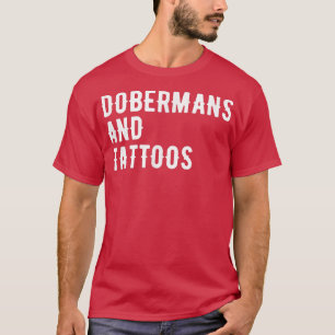 Dobermans And Tattoos Doberman Owner Dog Inked Lov T-Shirt