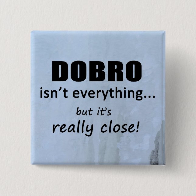 Dobro Isn't Everything 15 Cm Square Badge (Front)