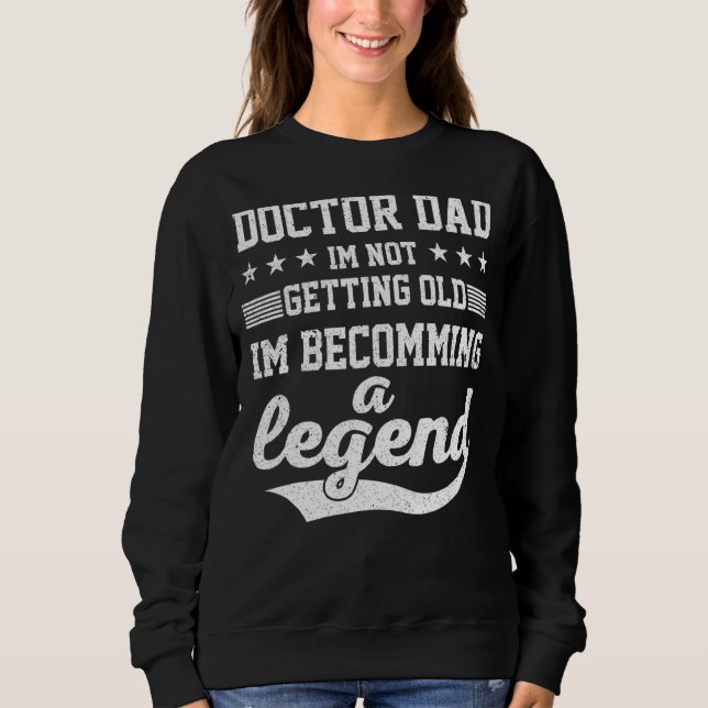 Doctor Dad I'm Not Getting Old I'm Becomming A Leg Sweatshirt (Front)