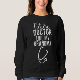 Doctor Grandma Future Doctor Like My Grandma Medic Sweatshirt