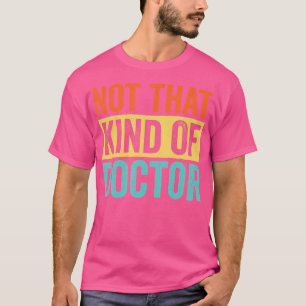 Doctor Of Education Not That Kind Of Doctor T-Shirt