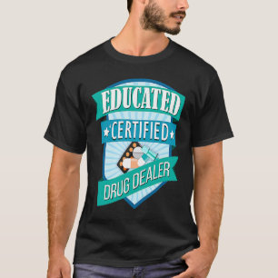 Doctor Pharmacist Educated Certified Drug Dealer T-Shirt