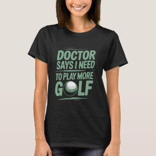 Doctor Says I Need to Play More Golf Therapy Athle T-Shirt