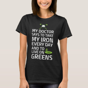 Doctor Says Take Iron Every Day Live on Greens Gol T-Shirt