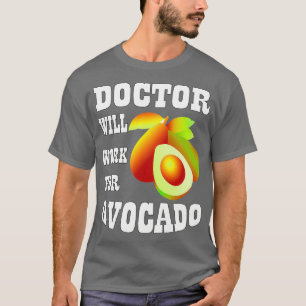 Doctor Will Work for Avocado T-Shirt