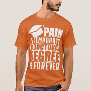 Doctoral Degree Pain is temporary doctoral degree  T-Shirt