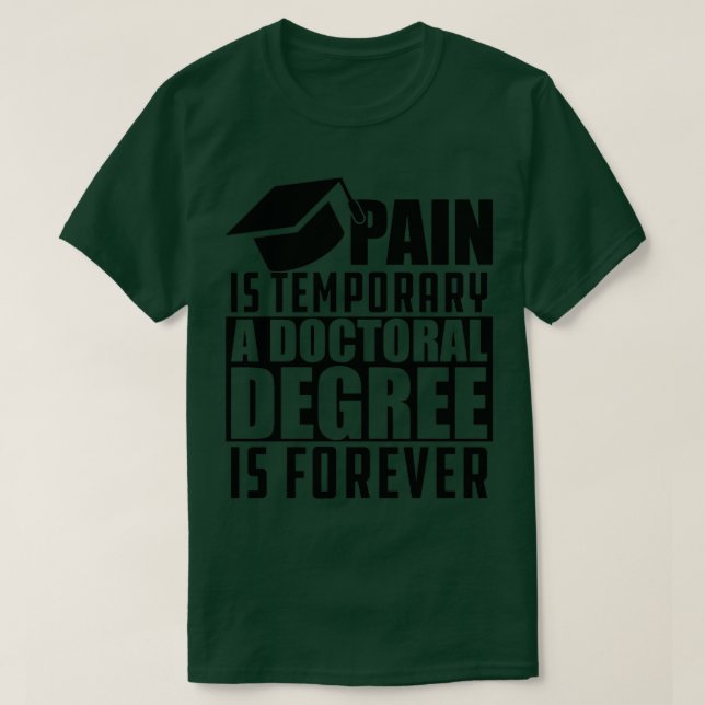 Doctoral Degree Pain is temporary doctoral degree  T-Shirt (Design Front)
