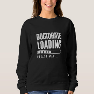 Doctorate Loading Please Wait Funny Profession Deg Sweatshirt