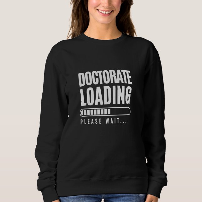 Doctorate Loading Please Wait Funny Profession Deg Sweatshirt (Front)