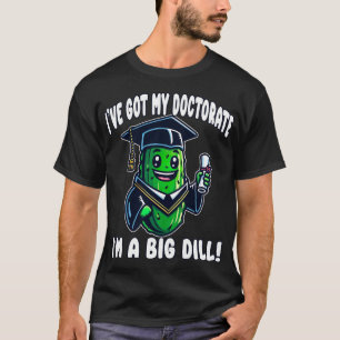 Doctorate PhD Graduation Pickle Big Dill Funny EdD T-Shirt