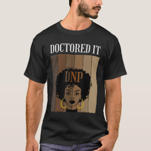 Doctored It DNP Nursing Practice Degree Graduate B T-Shirt