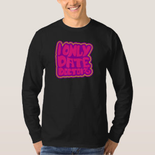 Doctors I Only Date Doctors Type For Men Women T-Shirt