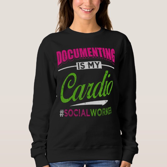 Documenting Is My Cardio Social Worker Licensed MS Sweatshirt (Front)