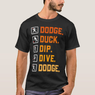 Dodgeball Ballgames Dip Duck Dodge Duck Dip Dive D T-Shirt