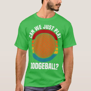 Dodgeball Can We Just Play Dodgeball T-Shirt
