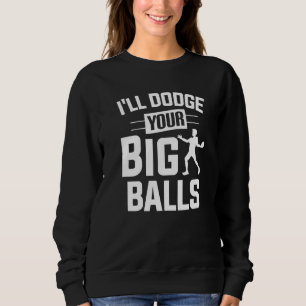 Dodgeball Player I'll Dodge Your Big Balls Dodgeba Sweatshirt