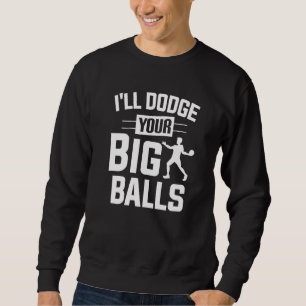 Dodgeball Player I'll Dodge Your Big Balls Dodgeba Sweatshirt