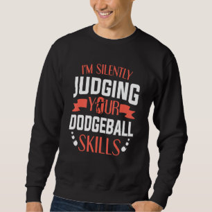 Dodgeball Player I'm Silently Judging Your Dodgeba Sweatshirt
