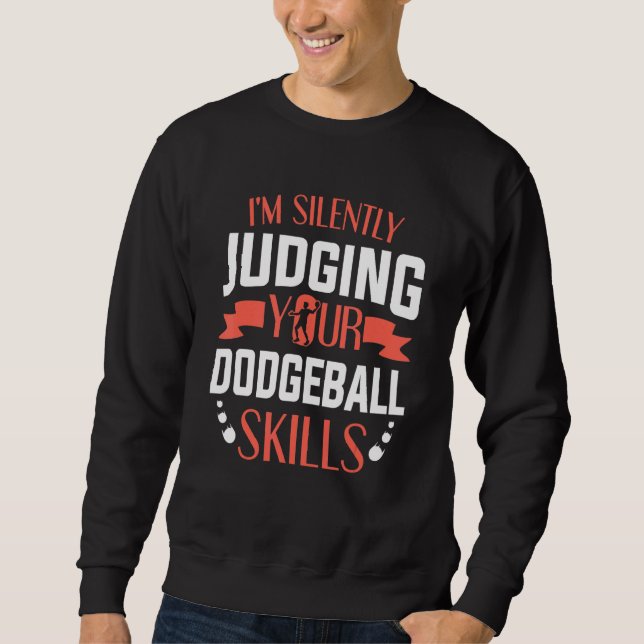 Dodgeball Player I'm Silently Judging Your Dodgeba Sweatshirt (Front)