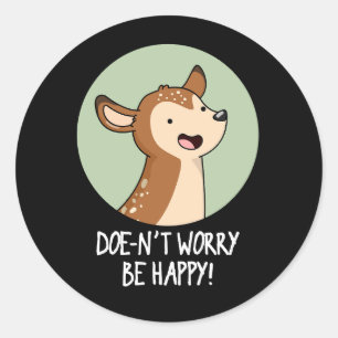 Doe-nt Worry Be Happy Funny Deer Pun Dark BG Classic Round Sticker