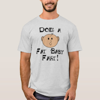 Does a Fat Baby Fart? T-Shirt