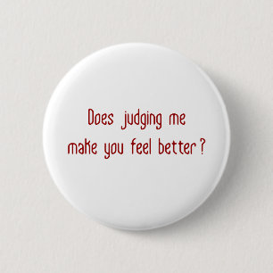 Does Judging Me Make You Feel Better? 6 Cm Round Badge