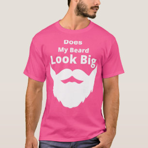 Does My Beard Look Big Fashion Motivational Relaxe T-Shirt