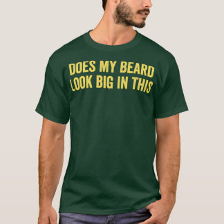 Does My Beard Look Big In This 25 T-Shirt