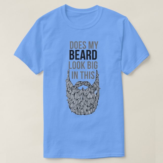 Does my beard look big in this 34 T-Shirt (Design Front)