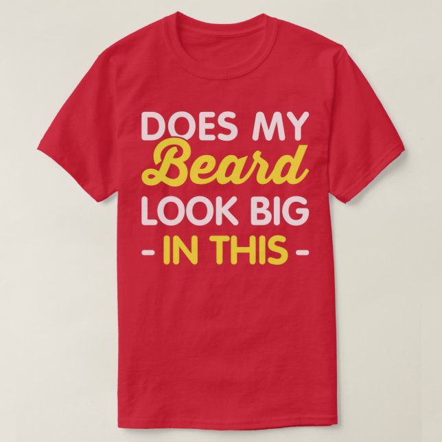 Does My Beard Look Big In This Funny Beard Slogan  T-Shirt (Design Front)