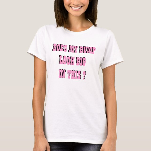DOES MY BUMP LOOK BIG IN THIS ? MATERNITY TSHIRT (Front)